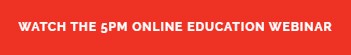 Watch the 5PM Online Education Webinar